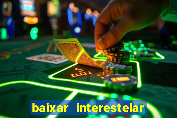 baixar interestelar 4k dublado